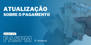 Confira a lista atualizada de pagamentos da 3ª remessa da ação do FASPM