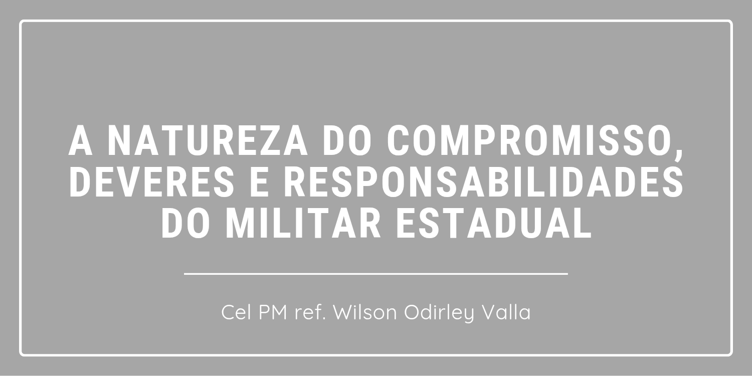 ARTIGO: A natureza do compromisso, deveres e responsabilidades do militar estadual